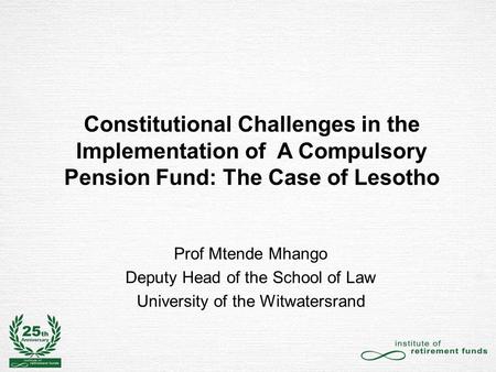 Prof Mtende Mhango Deputy Head of the School of Law University of the Witwatersrand Constitutional Challenges in the Implementation of A Compulsory Pension.