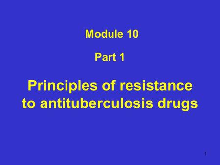 Part 1 Principles of resistance to antituberculosis drugs Module 10 1.