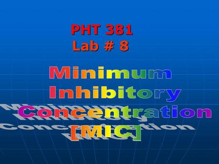 PHT 381 Lab # 8. MIC: MIC: It is the lowest concentration of the antimicrobial agent that inhibits the growth of the test organism but not necessarily.