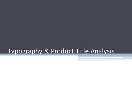 Typography & Product Title Analysis. Typography Analysis When choosing a typeface, the viewer needs to be able to understand what message is trying to.
