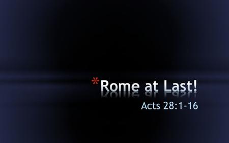 Acts 28:1-16. Now after these things were finished, Paul purposed in the Spirit to go to Jerusalem…saying, “After I have been there, I must see Rome also.”
