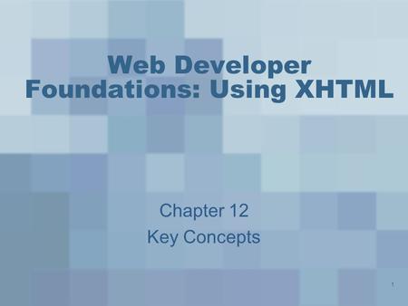 1 Web Developer Foundations: Using XHTML Chapter 12 Key Concepts.