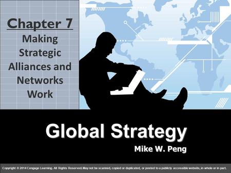 Global Strategy Mike W. Peng c h a p t e r 77 Copyright © 2014 Cengage Learning. All Rights Reserved. May not be scanned, copied or duplicated, or posted.