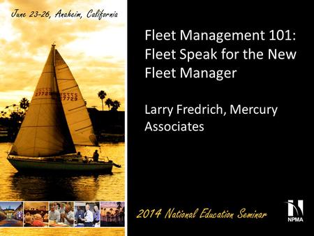 Fleet Management 101: Fleet Speak for the New Fleet Manager Larry Fredrich, Mercury Associates.