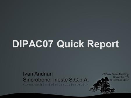 DIPAC07 Quick Report Ivan Andrian Sincrotrone Trieste S.C.p.A. JACoW Team Meeting Knoxville, TN 9 October 2007.