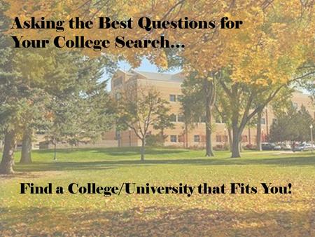 Asking the Best Questions for Your College Search… Find a College/University that Fits You!