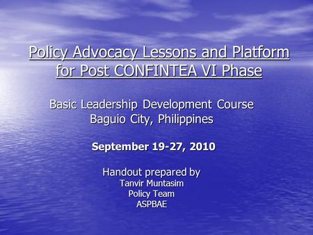 Policy Advocacy Lessons and Platform for Post CONFINTEA VI Phase Basic Leadership Development Course Baguio City, Philippines September 19-27, 2010 September.
