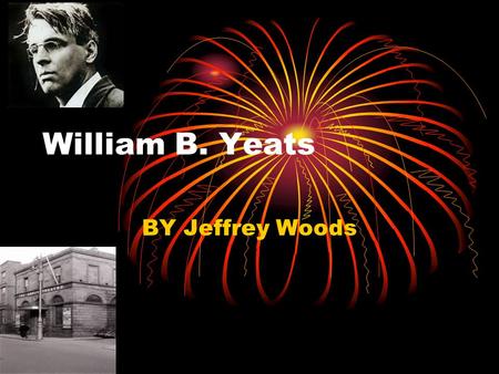 William B. Yeats BY Jeffrey Woods. Early years William Butler Yeats was born on the 13 th of June 1865 in Sandymount, Dublin. John Butler Yeats and Susan.