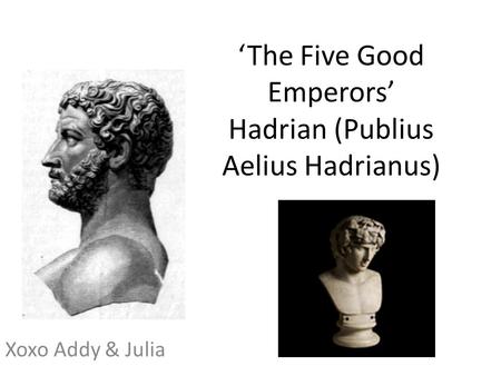 ‘The Five Good Emperors’ Hadrian (Publius Aelius Hadrianus) Xoxo Addy & Julia.