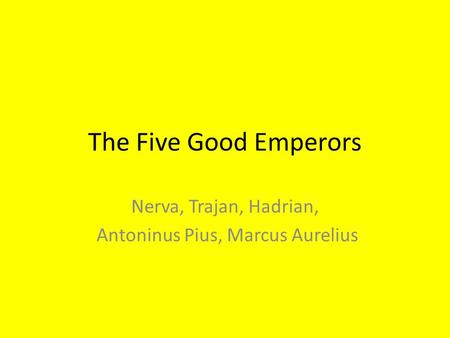 Nerva, Trajan, Hadrian, Antoninus Pius, Marcus Aurelius