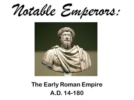 Notable Emperors: The Early Roman Empire A.D. 14-180.