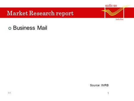 Market Research report Business Mail Source: IMRB 5.0 1.