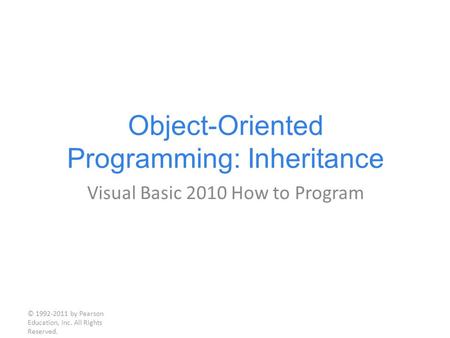Object-Oriented Programming: Inheritance Visual Basic 2010 How to Program © 1992-2011 by Pearson Education, Inc. All Rights Reserved.