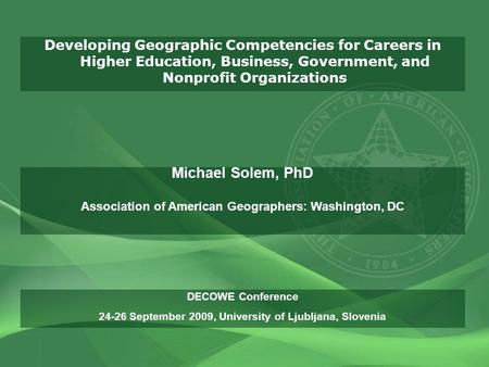 Developing Geographic Competencies for Careers in Higher Education, Business, Government, and Nonprofit Organizations Michael Solem, PhD Association of.