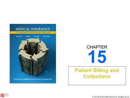CHAPTER © 2012 The McGraw-Hill Companies, Inc. All rights reserved. 15 Patient Billing and Collections.
