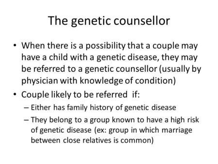 The genetic counsellor When there is a possibility that a couple may have a child with a genetic disease, they may be referred to a genetic counsellor.