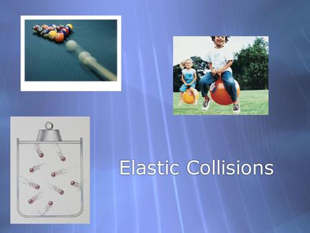 Elastic Collisions.