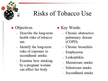 Risks of Tobacco Use u Objectives – Describe the long-term health risks of tobacco use. – Identify the long-term risks of exposure to secondhand smoke.
