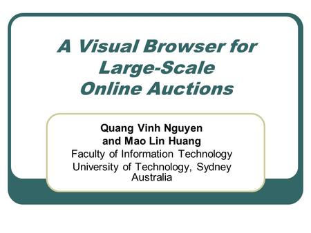 A Visual Browser for Large-Scale Online Auctions Quang Vinh Nguyen and Mao Lin Huang Faculty of Information Technology University of Technology, Sydney.
