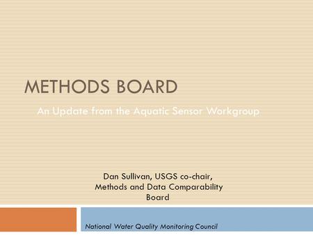 METHODS BOARD An Update from the Aquatic Sensor Workgroup Dan Sullivan, USGS co-chair, Methods and Data Comparability Board National Water Quality Monitoring.