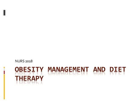 NURS 2018. Objectives At the end of this presentation students will be able to:  Identify strategies to manage obesity  List measures of preventing.