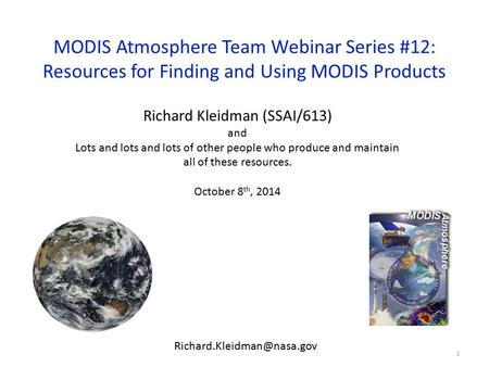 MODIS Atmosphere Team Webinar Series #12: Resources for Finding and Using MODIS Products 1 Richard Kleidman (SSAI/613) and Lots and lots and lots of other.