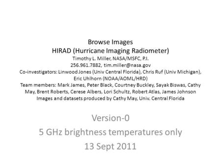 Browse Images HIRAD (Hurricane Imaging Radiometer) Timothy L. Miller, NASA/MSFC, P.I. 256.961.7882, Co-investigators: Linwood Jones.