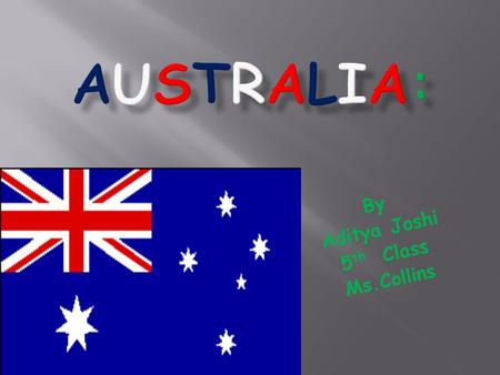 By Aditya Joshi 5 th Class Ms.Collins. In 1901, the Commonwealth of Australia was formed. Until this time, Australia used Britain's flag, the Union Jack.