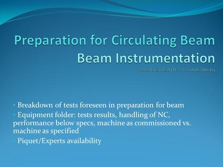 Breakdown of tests foreseen in preparation for beam Equipment folder: tests results, handling of NC, performance below specs, machine as commissioned vs.