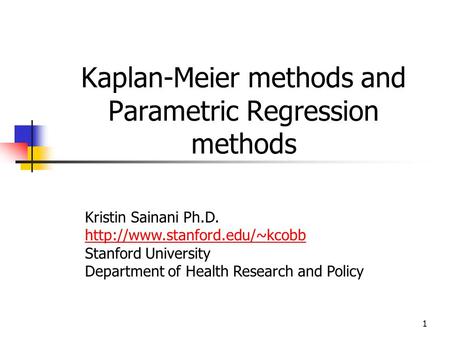 1 Kaplan-Meier methods and Parametric Regression methods Kristin Sainani Ph.D.  Stanford University Department of Health.