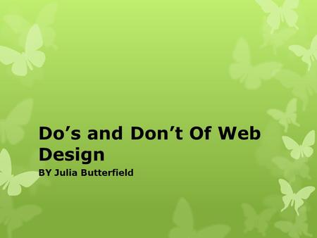Do’s and Don’t Of Web Design BY Julia Butterfield.