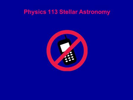 Physics 113 Stellar Astronomy. Instructor: Dr. Shaukat Goderya  Full syllabus is online: Read, understand and keep.