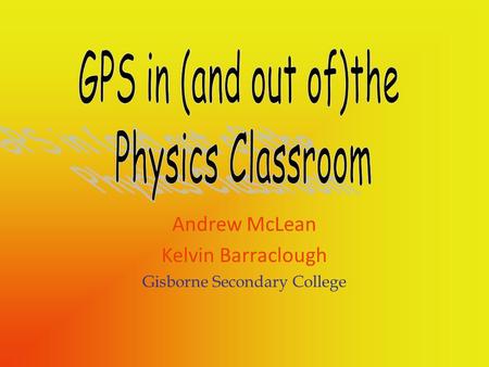 Andrew McLean Kelvin Barraclough Gisborne Secondary College.