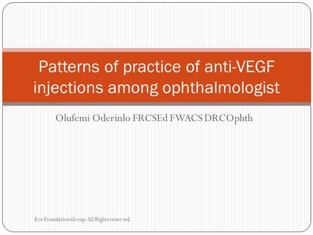 Olufemi Oderinlo FRCSEd FWACS DRCOphth Patterns of practice of anti-VEGF injections among ophthalmologist Eye Foundation Group. All Rights reserved.
