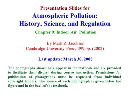 Presentation Slides for Atmospheric Pollution: History, Science, and Regulation Chapter 9: Indoor Air Pollution By Mark Z. Jacobson Cambridge University.