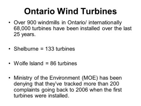Ontario Wind Turbines Over 900 windmills in Ontario/ internationally 68,000 turbines have been installed over the last 25 years. Shelburne = 133 turbines.