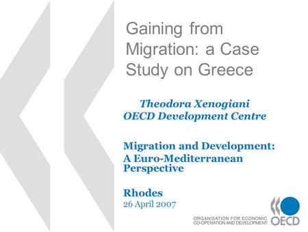Gaining from Migration: a Case Study on Greece Migration and Development: A Euro-Mediterranean Perspective Rhodes 26 April 2007 Theodora Xenogiani OECD.