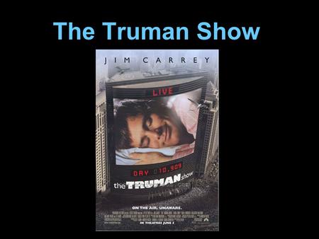 The Truman Show. Overview Director: Peter Weir Genre: Comedy Drama Tagline: All the world’s a stage Plot Outline: An insurance salesman discovers his.