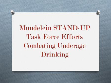 Mundelein STAND-UP Task Force Efforts Combating Underage Drinking.