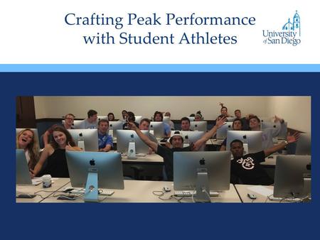 Crafting Peak Performance with Student Athletes. University of San Diego Private, Catholic, Est. 1956 5741 Undergrads 17 NCAA Division I teams West Coast.