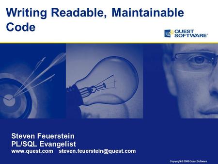 Copyright © 2006 Quest Software Writing Readable, Maintainable Code Steven Feuerstein PL/SQL Evangelist