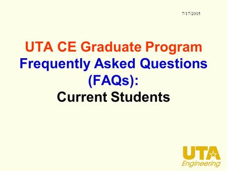 UTA CE Graduate Program Frequently Asked Questions (FAQs): Current Students 7/17/2015.