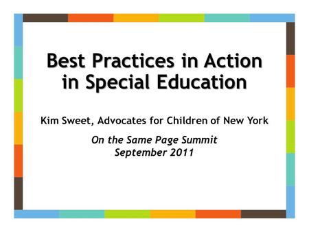 Best Practices in Action in Special Education Kim Sweet, Advocates for Children of New York On the Same Page Summit September 2011.