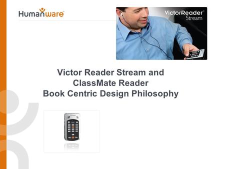 Victor Reader Stream and ClassMate Reader Book Centric Design Philosophy.