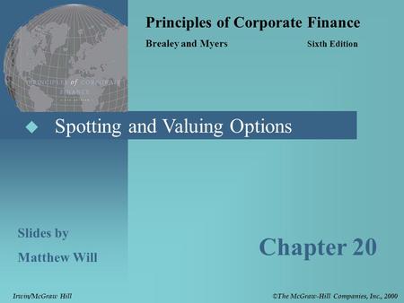  Spotting and Valuing Options Principles of Corporate Finance Brealey and Myers Sixth Edition Slides by Matthew Will Chapter 20 © The McGraw-Hill Companies,