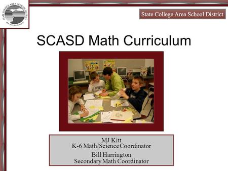 SCASD Math Curriculum MJ Kitt K-6 Math/Science Coordinator Bill Harrington Secondary Math Coordinator.