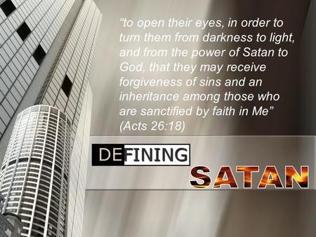 DEFINING “to open their eyes, in order to turn them from darkness to light, and from the power of Satan to God, that they may receive forgiveness of sins.