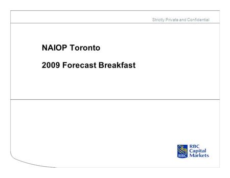 Strictly Private and Confidential NAIOP Toronto 2009 Forecast Breakfast.
