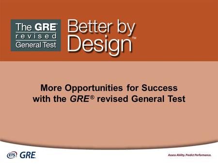 More Opportunities for Success with the GRE ® revised General Test.