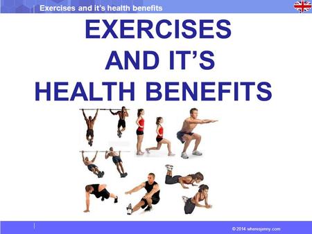 © 2014 wheresjenny.com Exercises and it’s health benefits EXERCISES AND IT’S HEALTH BENEFITS.